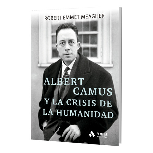 Albert Camus Y La Crisis De La Humanidad, De Robert E. Meagher. Editorial Amat, Tapa Blanda, Edición Primera En Español, 2022