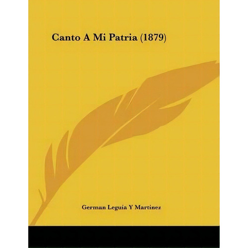 Canto A Mi Patria (1879), De German Leguia Y Martinez. Editorial Kessinger Publishing, Tapa Blanda En Español
