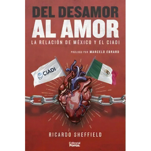 Del Desamor Al Amor. La Relación De México Y El Ciadi, De Sheffield, Ricardo. Editorial Porrua, Tapa Rustica En Español