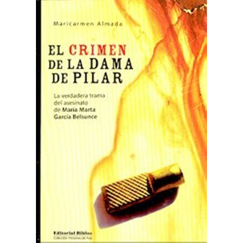 El Crimen De La Dama De Pilar La Verdadera Trama Del Asesinato De Maria Marta Garcia Belsunce, De Maricarmen Almada. Editorial Biblos, Tapa Blanda, Edición 1 En Español, 2007