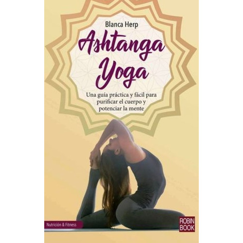 Ashtanga Yoga - Purificar El Cuerpo Y Potenciar La Mente