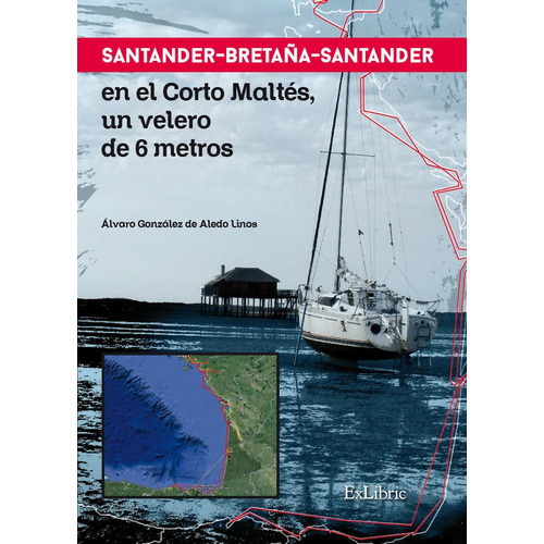 Santander-BretaÃÂ±a-Santander en el corto maltÃÂ©s, un velero de 6 metros, de González de Aledo Linos, Álvaro. Editorial Exlibric, tapa blanda en español