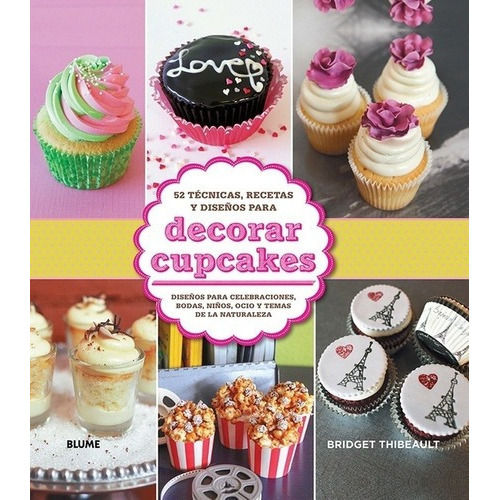 Decorar Cupcakes: 52 Técnicas, Recetas Y Diseños - T, De Thibeault, Bridget. Editorial Blume En Español