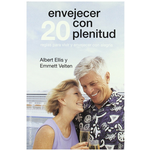 Envejecer con plenitud. 20 reglas para vivir y envejecer con alegría, de Ellis, Albert. Editorial Ediciones Obelisco, tapa blanda en español, 2007