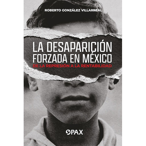 La desaparición forzada en México: De la represión a la rentabilidad, de González Villarreal, Roberto. Editorial Pax, tapa blanda en español, 2022