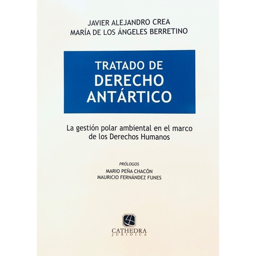 Tratado De Derecho Antartico: La Gestión Polar Ambiental En El Marco De Los Derechos Humanos, De Javier A. Crea. Editorial Cathedra Juridica, Tapa Blanda En Español, 2022
