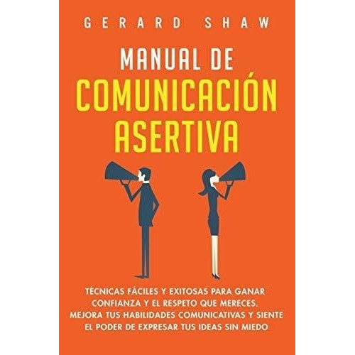 Manual De Comunicacion Asertiva : Tecnicas Faciles Y Exit...