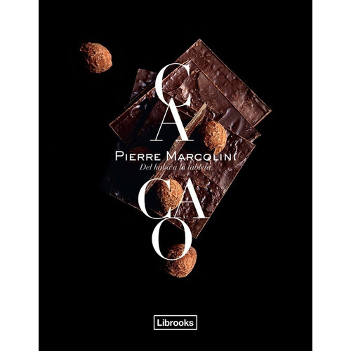 Cacao. Del Haba A La Tableta - Marcolini, Pierre