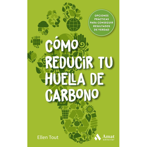 Cómo reducir tu huella de carbono: Opciones prácticas para conseguir resultados de verdad, de Ellen Tout. Editorial Amat, tapa blanda, edición primera en español, 2022