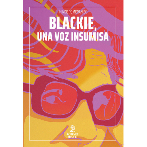 BLACKIE, UNA VOZ INSUMISA, de Hinde Pomeraniec. Editorial GOURMET MUSICAL, tapa blanda en español, 2023