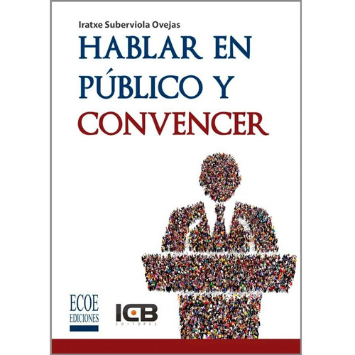 Hablar En Publico Y Convencer, De Iratxe Suberviola Ovejas. Editorial Ecoe Ediciones, Tapa Blanda En Español, 2019