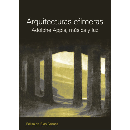 Arquitecturas Efímeras. Adolphe Appia, Música Y Luz, De Blas Gomez. Editorial Nobuko/diseño Editorial, Tapa Blanda, Edición 1 En Español, 2010
