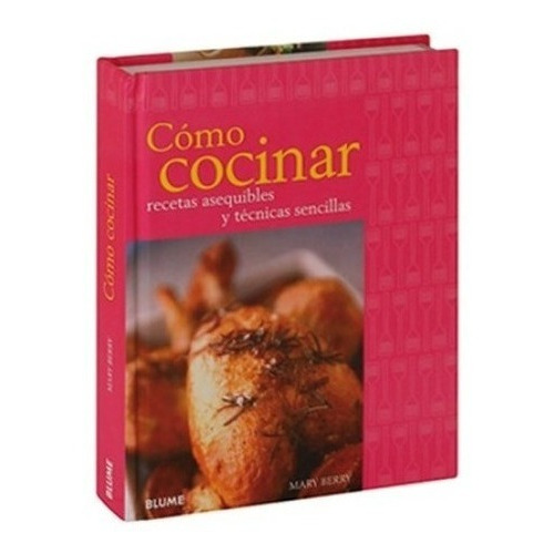 Cómo Cocinar - Recetas Asequibles Y Técnicas Sencillas