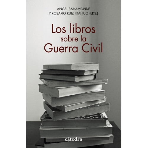 Los libros sobre la Guerra Civil, de Bahamonde, Ángel. Editorial Ediciones Cátedra, tapa blanda en español
