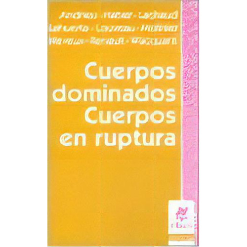 Cuerpos Dominados, Cuerpos En Ruptura, De Aa.vv., Autores Varios. Serie N/a, Vol. Volumen Unico. Editorial Nueva Visión, Tapa Blanda, Edición 1 En Español, 2007