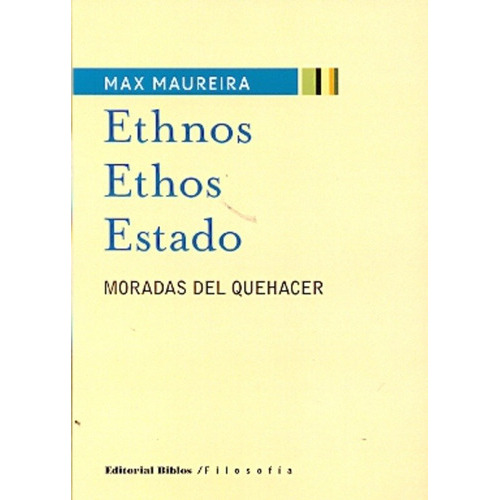 Ethnos. Ethos. Estado. Moradas Del Quehacer, De Max Maureira. Editorial Biblos En Español