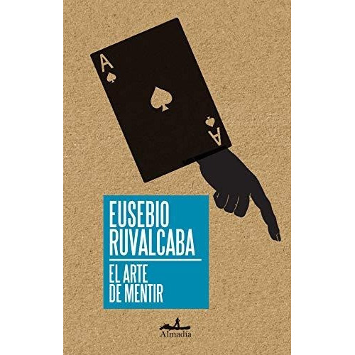 El arte de mentir, de Ruvalcaba, Eusebio. Serie N/a, vol. Volumen Unico. Editorial Almadia, tapa blanda, edición 1 en español, 2014