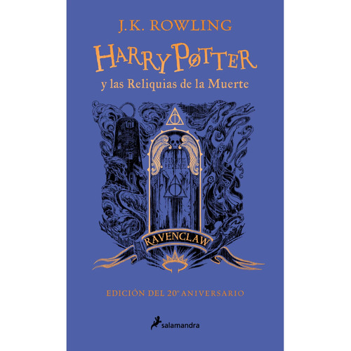 Harry Potter y las Reliquias de la Muerte 20º Aniversario Ravenclaw (TD), de J. K. Rowling. Serie Harry Potter, vol. 7. Editorial Salamandra, tapa dura, edición 1 en español, 2022