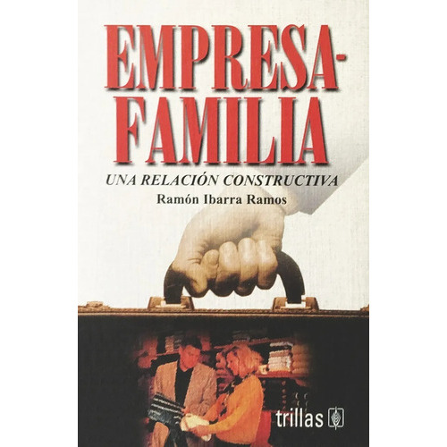 Empresa Familia Una Relación Constructiva, De Ibarra Ramos, Ramon., Vol. 1. Editorial Trillas, Tapa Blanda En Español, 2000