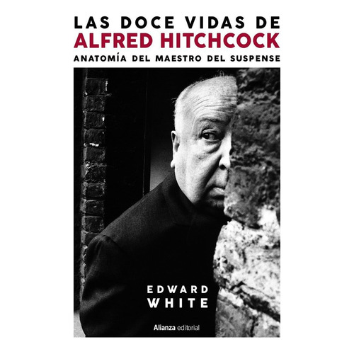 Doce Vidas De Alfred Hitchcock, Las: Anatomia Del Maestro Del Suspense, De Edward White. Editorial Alianza En Español
