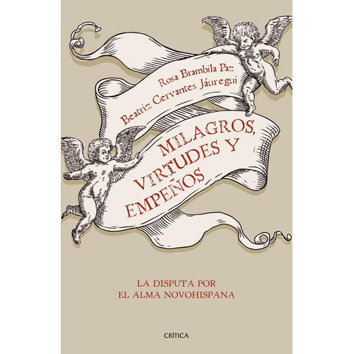 Milagros, virtudes y empeños: La disputa por el alma novohispana, de Brambila Paz, Rosa. Serie Fuera de colección Editorial Crítica México, tapa blanda en español, 2017