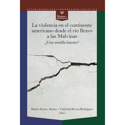 Violencia En El Continente Americano Desde El Rio Bravo A Las Malvinas Una Semilla Latente, La, De Alonso Alonso, María. Editorial Iberoamericana, Tapa Blanda, Edición 1 En Español, 2021