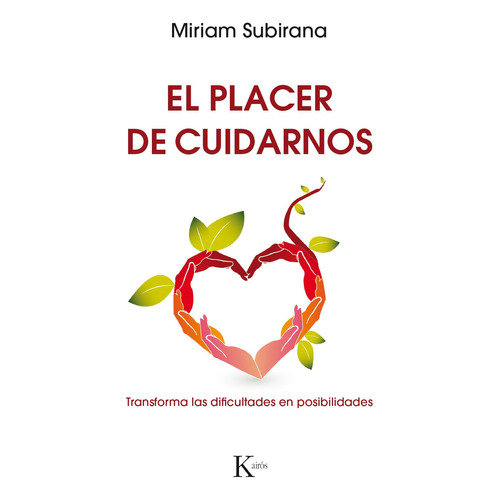 El placer de cuidarnos: Transforma las dificultades en posibilidades, de Subirana, Miriam. Editorial Kairos, tapa blanda en español, 2018