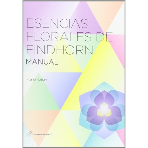 Esencias Florales De Findhorn Manual, De Marion Leigh. Editorial El Grano De Mostaza, Tapa Blanda, Edición 1 En Español