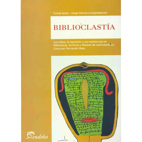 Biblioclastia: Los Robos, La Represion Y Sus Resistencias En Bibliotecas, A, De Solari Gomez. Serie N/a, Vol. Volumen Unico. Editorial Eudeba, Tapa Blanda, Edición 1 En Español, 2009