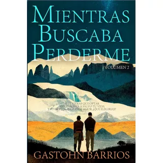 Mientras Buscaba Perderme: Volumen 2, De Gastohn Barrios., Vol. 2. Editorial Gastohn, Tapa Blanda En Español, 2022