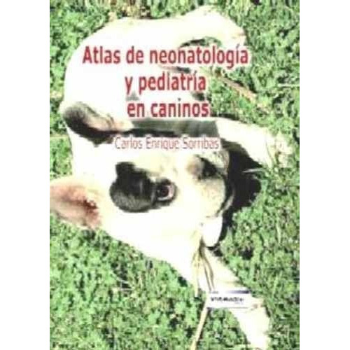 Atlas De Neonatología Y Pediatría En Caninos: Atlas De Neonatología Y Pediatría En Caninos, De Sorribas, Carlos Enrique. Editorial Inter-médica, Tapa Dura En Español, 2008
