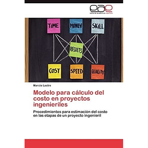 Modelo Para Calculo Del Costo En Proyectos Ingenieriles, De Marcia Lastre. Eae Editorial Academia Espanola, Tapa Blanda En Español, 2012