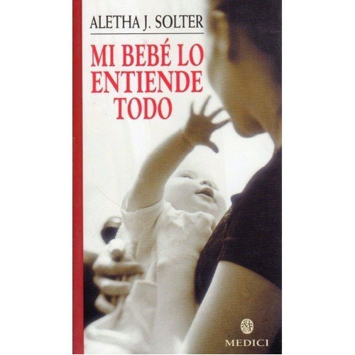 Mi Bebe Lo Entiende Todo, De Solter, Aletha. Editorial Medici, Tapa Blanda En Español