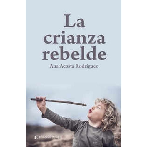 La Crianza Rebelde - Ana Acosta Rodríguez - Editorial Brujas