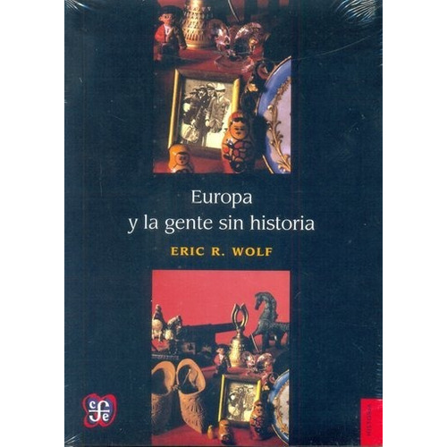 Europa Y La Gente Sin Historia  - Eric R. Wolf