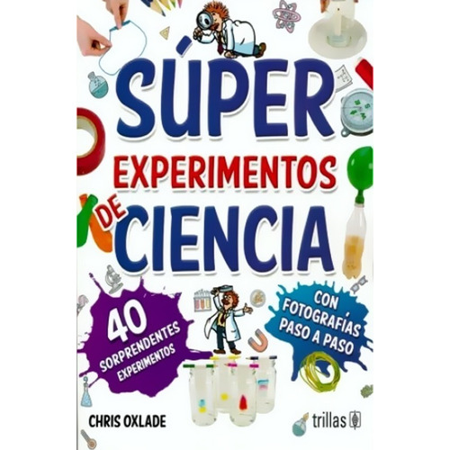 40 Súper Experimentos De Ciencia - Chris Oxlade - Trillas