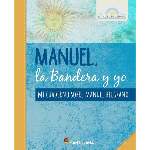 Belgrano Bicentenario - 2020 Manuel, La Bandera Y Yo, De Pereira, Ana Laura. Editorial Santillana, Tapa Blanda En Español