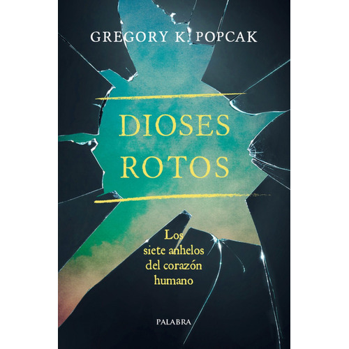 Dioses rotos: Los siete anhelos del corazón humano, de Popcak, Gregory K.., vol. 1.0. Editorial Ediciones Palabra, S.A., tapa blanda, edición 1.0 en español, 2017
