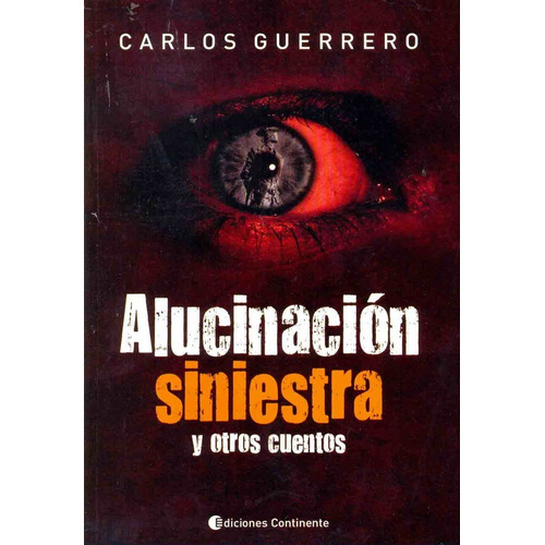 Alucinacion Siniestra: Y Otros Cuentos, De Carlos Guerrero. Editorial Continente, Edición 1 En Español