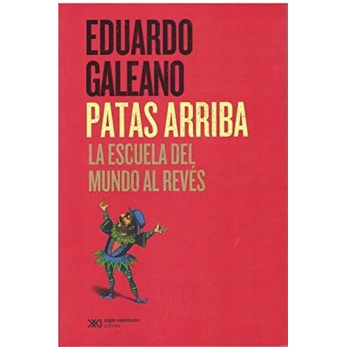 Patas Arriba La Escuela Del Mundo Al Reves - Galeano Eduardo