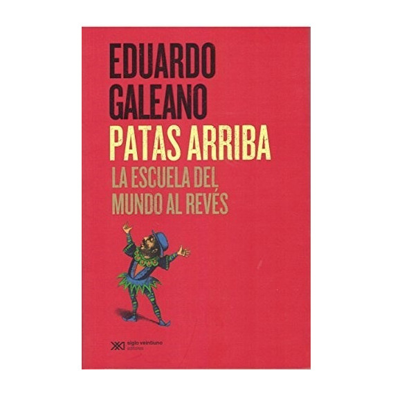 Patas Arriba La Escuela Del Mundo Al Reves - Galeano Eduardo