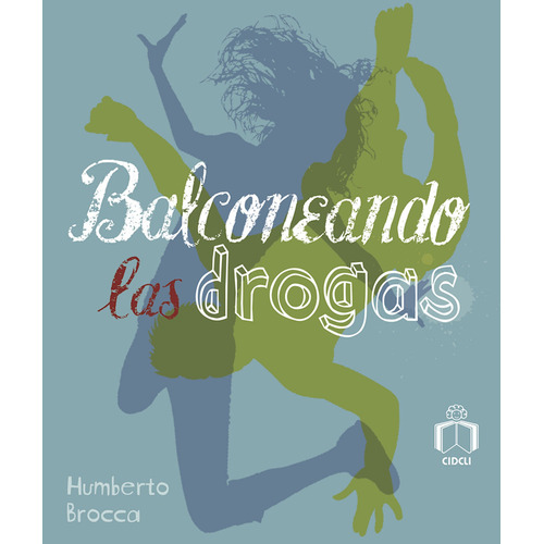Balconeando las drogas, de Brocca, Humberto. Serie La brújula Editorial Cidcli, tapa blanda en español, 2012