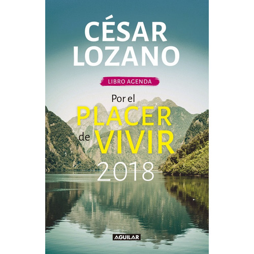 Libro agenda Por el placer de vivir 2018, de LOZANO, CESAR. Serie Autoayuda Editorial Aguilar, tapa dura en español, 2017