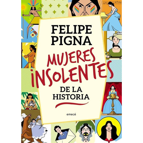 Mujeres insolentes de la historia, de Felipe Pigna. Editorial Emecé en español, 2018
