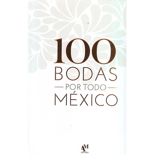 100 BODAS POR TODO MÉXICO., de Fernando de Haro/Omar Fuentes. Editorial AM Editores, tapa pasta blanda, edición 1 en español, 2018
