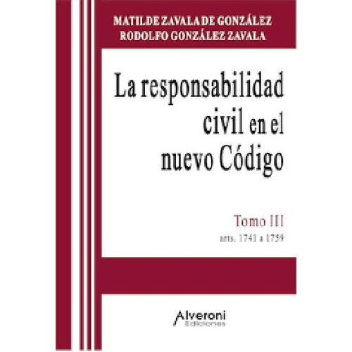 La Responsabilidad Civil En El Nuevo Codigo Tomo 3: Artículos 1741 A 1759, De Zavala De González, Gonzalez Zavala. Editorial Alveroni, Tapa Blanda, Edición 1 En Español, 2018