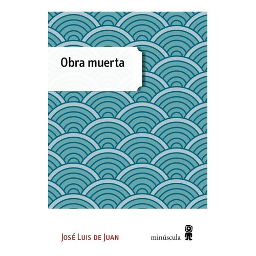 Obra Muerta, De Jose Luis De Juan Clar. Editorial Minuscula, Tapa Bolsillo Rustico En Español
