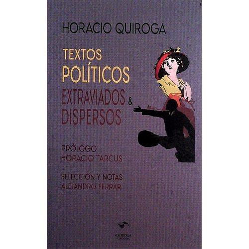Textos Politicos. Extraviados Y Disperos - Horacio Quiroga