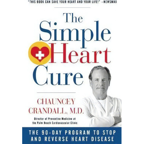 The Simple Heart Cure : The 90-day Program To Stop And Reverse Heart Disease, De Chauncey Crandall. Editorial Humanix Books, Tapa Blanda En Inglés