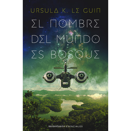 El nombre del mundo es Bosque, de Le Guin, Ursula K.. Serie Minotauro Esenciales Editorial Minotauro México, tapa blanda en español, 2021